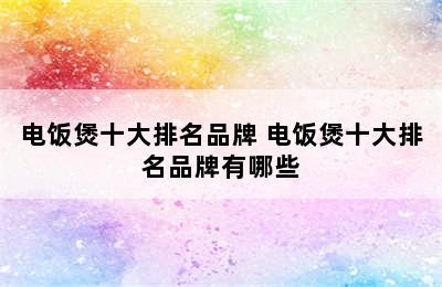 电饭煲十大排名品牌 电饭煲十大排名品牌有哪些